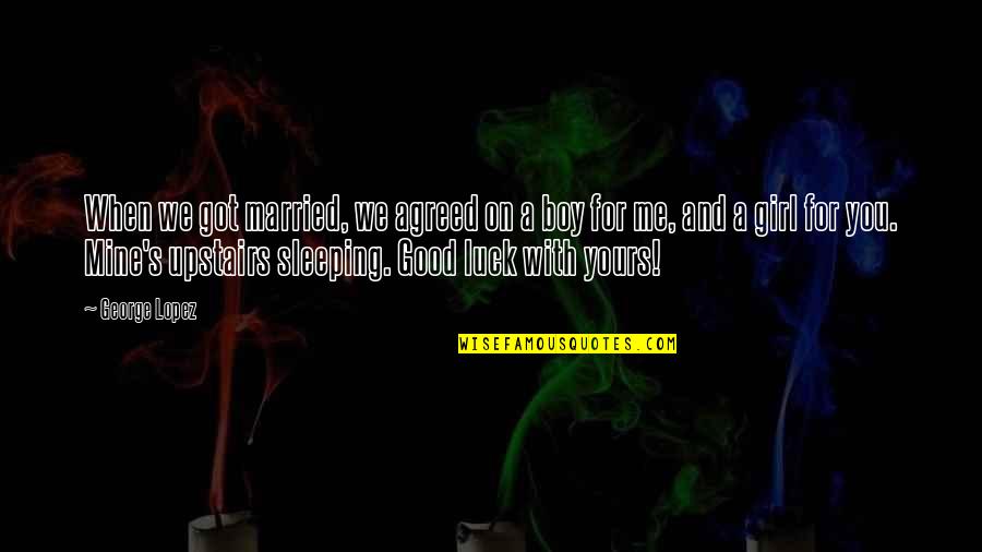 A Boy And Girl Quotes By George Lopez: When we got married, we agreed on a