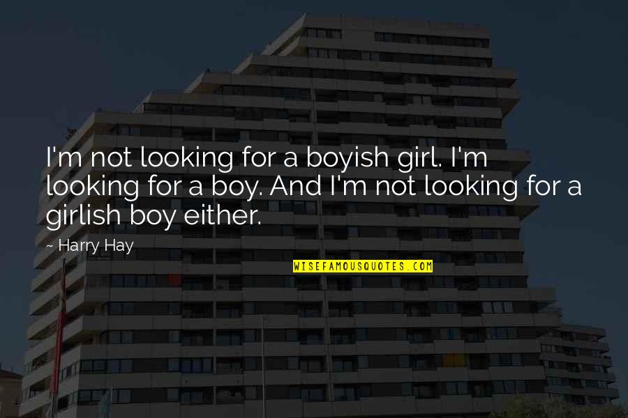 A Boy And Girl Quotes By Harry Hay: I'm not looking for a boyish girl. I'm