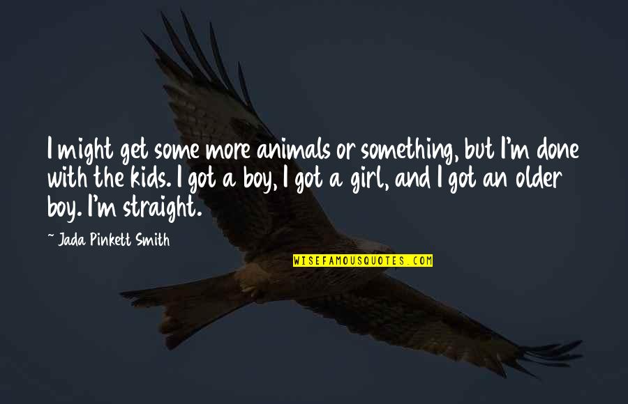 A Boy And Girl Quotes By Jada Pinkett Smith: I might get some more animals or something,