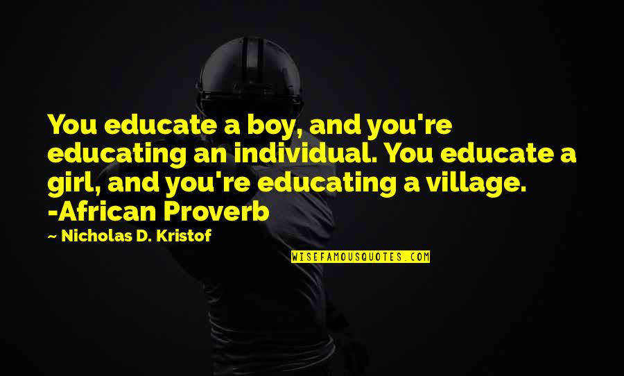 A Boy And Girl Quotes By Nicholas D. Kristof: You educate a boy, and you're educating an