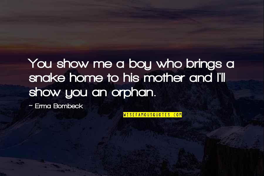 A Boy And His Mother Quotes By Erma Bombeck: You show me a boy who brings a