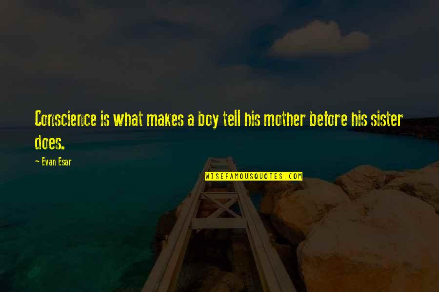 A Boy And His Mother Quotes By Evan Esar: Conscience is what makes a boy tell his