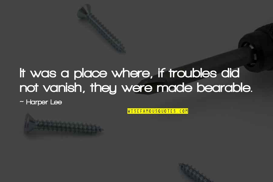 A Boy And His Toys Quotes By Harper Lee: It was a place where, if troubles did