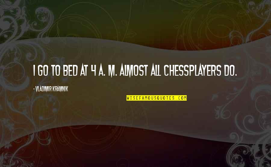 A Boy And His Toys Quotes By Vladimir Kramnik: I go to bed at 4 a. m.