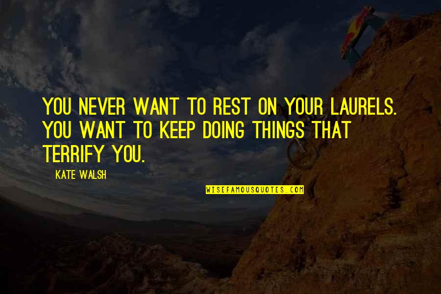 A Boy Crush Quotes By Kate Walsh: You never want to rest on your laurels. A Boy Crush Quotes By Kate Walsh: You never want to rest on your laurels.