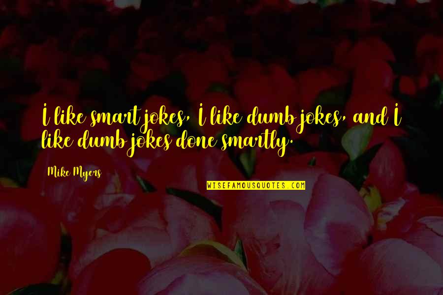 A Boy Crush Quotes By Mike Myers: I like smart jokes, I like dumb jokes,