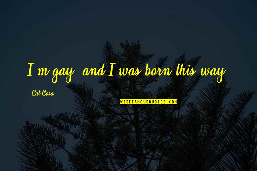 A Boy Crying Over A Girl Quotes By Cat Cora: I'm gay, and I was born this way.