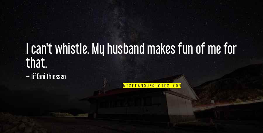 A Boy Hurting Your Best Friend Quotes By Tiffani Thiessen: I can't whistle. My husband makes fun of A Boy Hurting Your Best Friend Quotes By Tiffani Thiessen: I can't whistle. My husband makes fun of