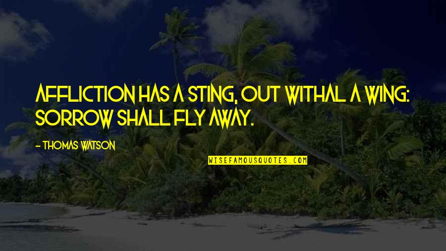 A Boy Leaving A Girl Quotes By Thomas Watson: Affliction has a sting, out withal a wing: