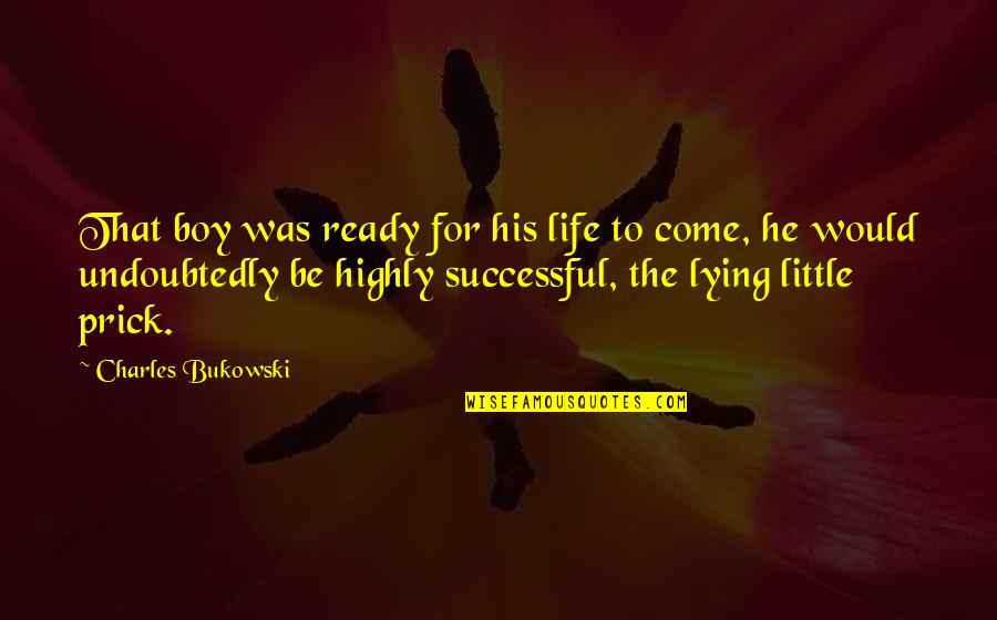 A Boy Lying To You Quotes By Charles Bukowski: That boy was ready for his life to