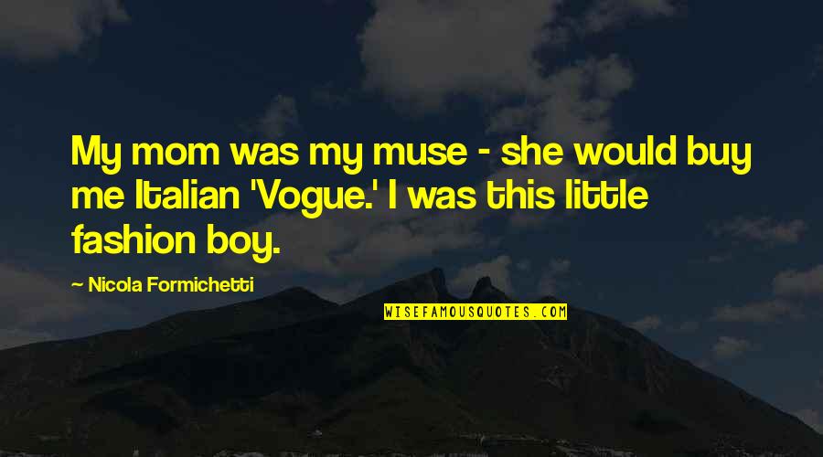 A Boy Mom Quotes By Nicola Formichetti: My mom was my muse - she would