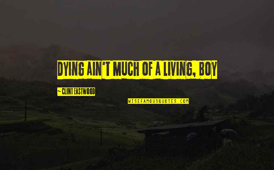 A Boy Movie Quotes By Clint Eastwood: Dying ain't much of a living, boy