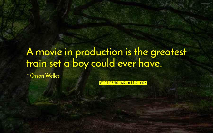 A Boy Movie Quotes By Orson Welles: A movie in production is the greatest train