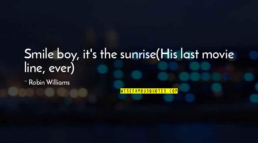 A Boy Movie Quotes By Robin Williams: Smile boy, it's the sunrise(His last movie line,