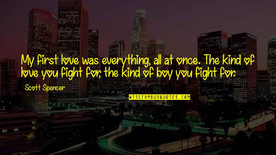 A Boy Movie Quotes By Scott Spencer: My first love was everything, all at once.