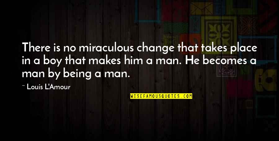 A Boy Not Being A Man Quotes By Louis L'Amour: There is no miraculous change that takes place