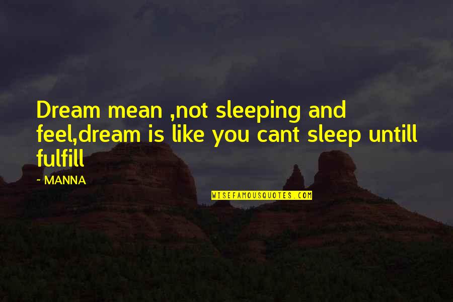 A Boy Not Being A Man Quotes By MANNA: Dream mean ,not sleeping and feel,dream is like