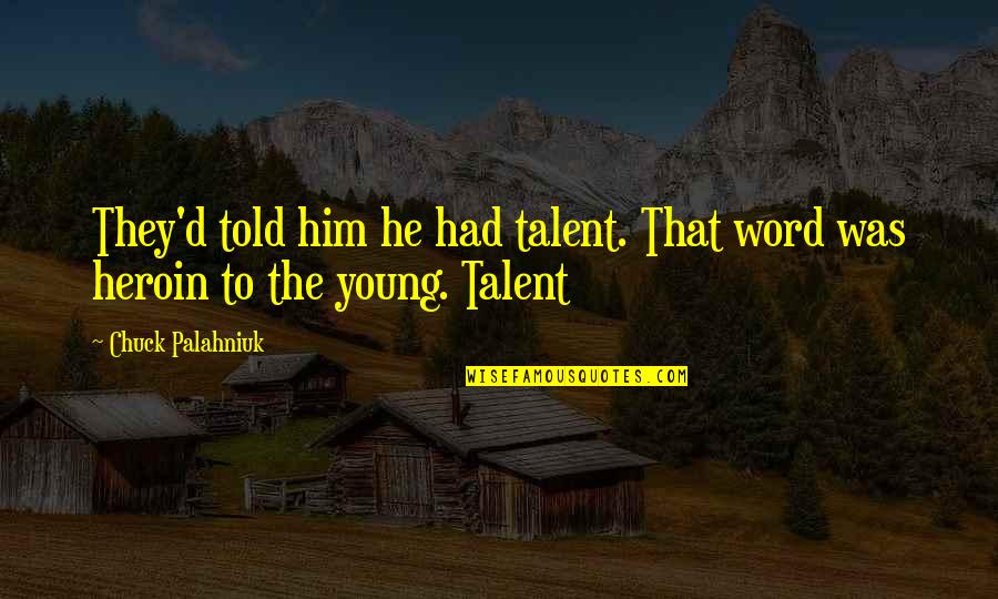 A Boy Playing You Quotes By Chuck Palahniuk: They'd told him he had talent. That word