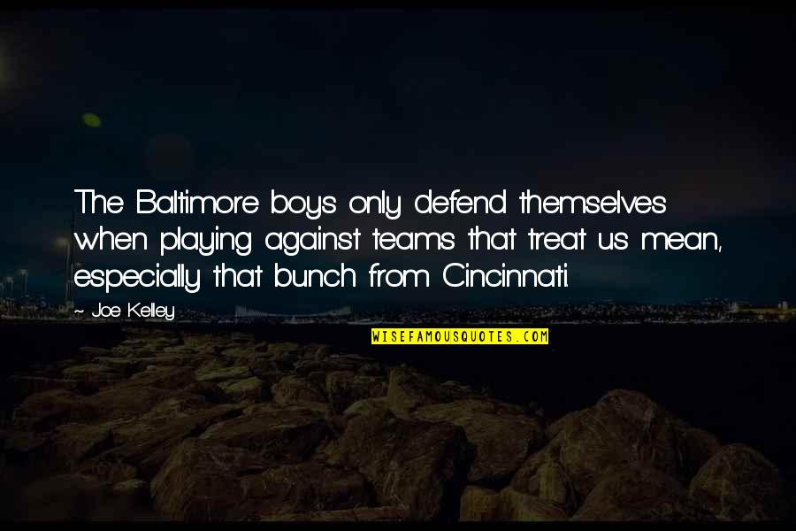 A Boy Playing You Quotes By Joe Kelley: The Baltimore boys only defend themselves when playing