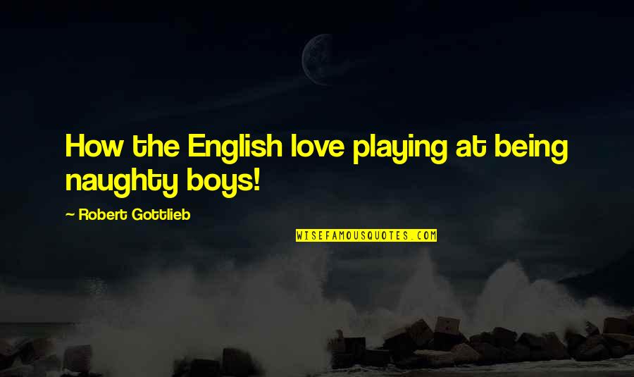 A Boy Playing You Quotes By Robert Gottlieb: How the English love playing at being naughty