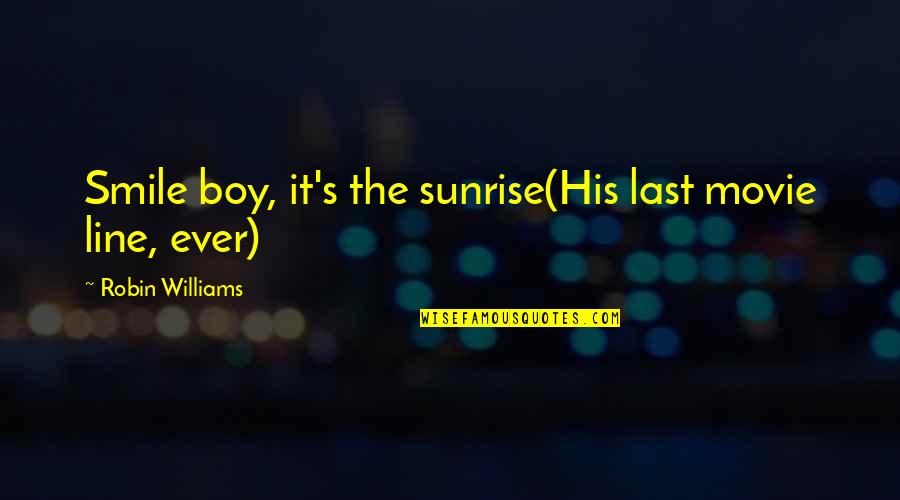 A Boy Quote Quotes By Robin Williams: Smile boy, it's the sunrise(His last movie line, A Boy Quote Quotes By Robin Williams: Smile boy, it's the sunrise(His last movie line,