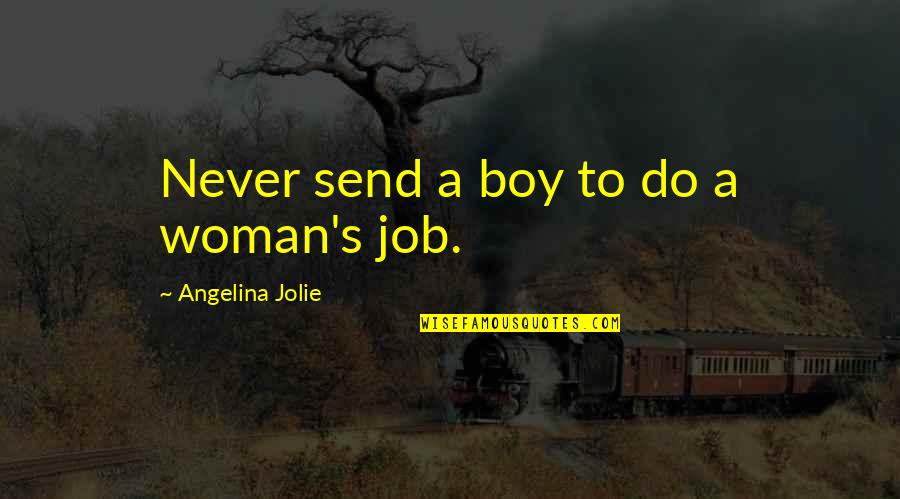 A Boy Quotes By Angelina Jolie: Never send a boy to do a woman's