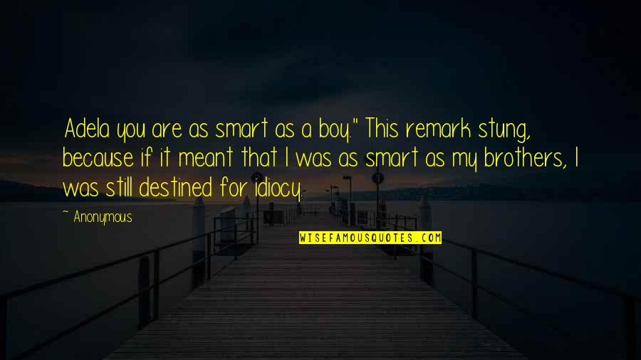 A Boy Quotes By Anonymous: Adela you are as smart as a boy."