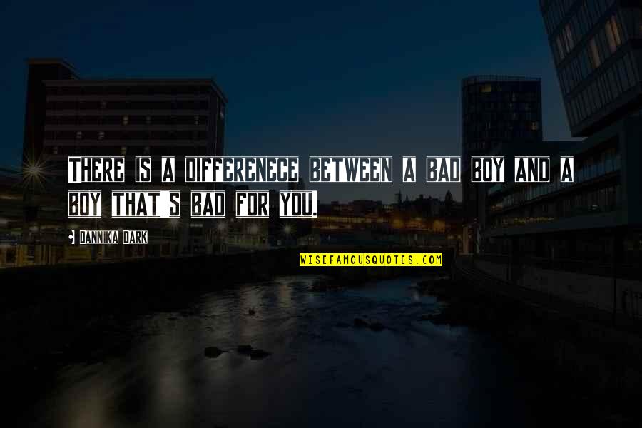 A Boy Quotes By Dannika Dark: There is a differenece between a bad boy