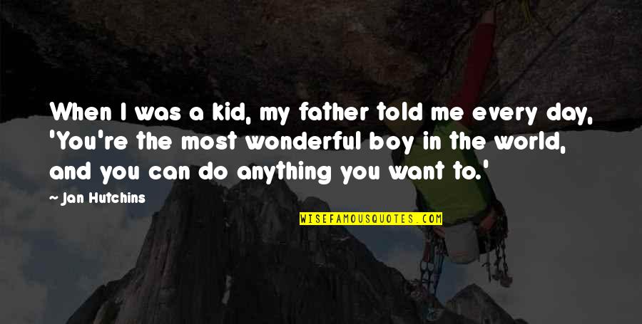 A Boy Quotes By Jan Hutchins: When I was a kid, my father told