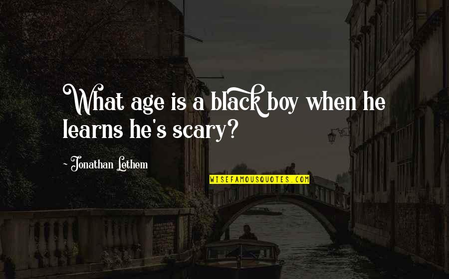 A Boy Quotes By Jonathan Lethem: What age is a black boy when he