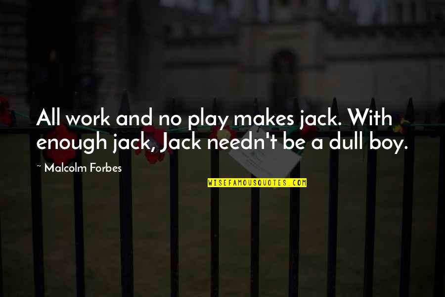 A Boy Quotes By Malcolm Forbes: All work and no play makes jack. With