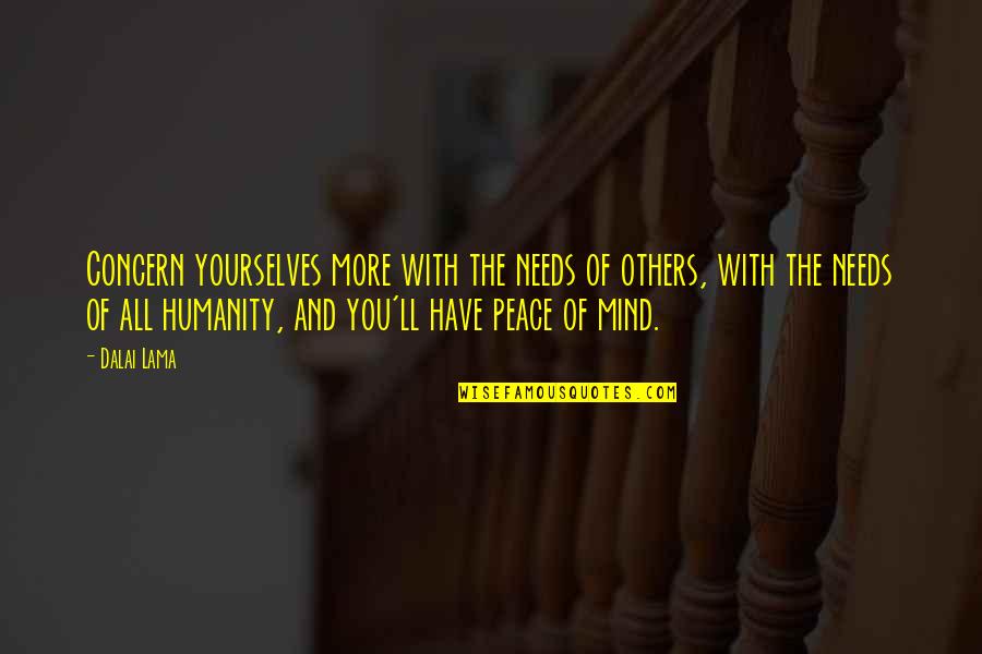 A Boy That Hurt You Quotes By Dalai Lama: Concern yourselves more with the needs of others, A Boy That Hurt You Quotes By Dalai Lama: Concern yourselves more with the needs of others,