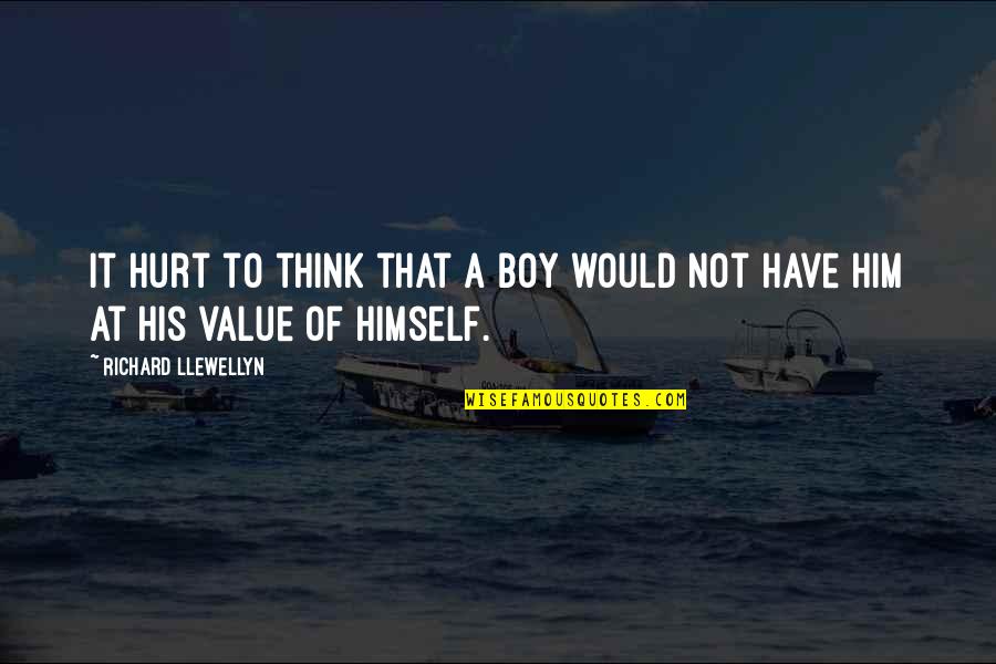 A Boy That Hurt You Quotes By Richard Llewellyn: It hurt to think that a boy would A Boy That Hurt You Quotes By Richard Llewellyn: It hurt to think that a boy would