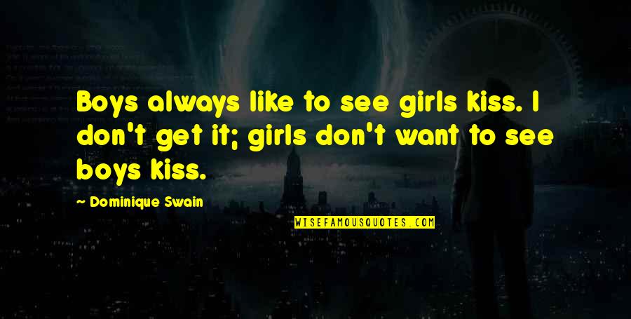 A Boy U Like Quotes By Dominique Swain: Boys always like to see girls kiss. I