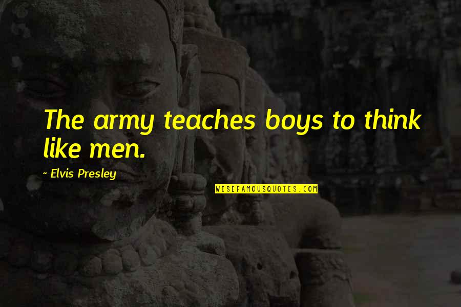 A Boy U Like Quotes By Elvis Presley: The army teaches boys to think like men.