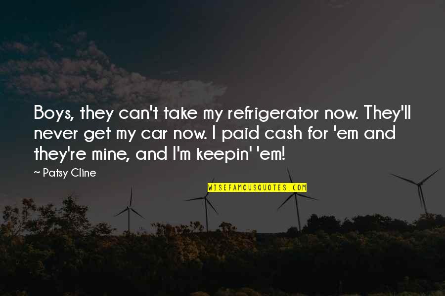 A Boy You Can't Get Over Quotes By Patsy Cline: Boys, they can't take my refrigerator now. They'll