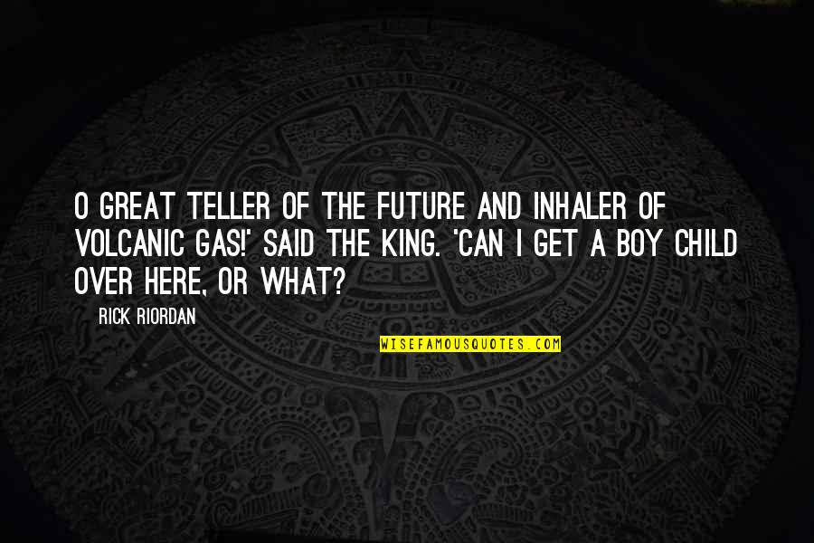 A Boy You Can't Get Over Quotes By Rick Riordan: O Great Teller of the Future and Inhaler