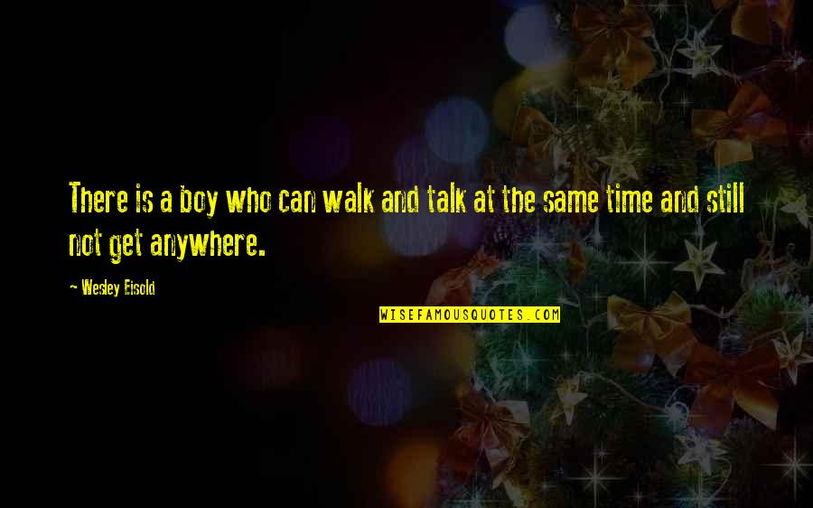 A Boy You Can't Get Over Quotes By Wesley Eisold: There is a boy who can walk and