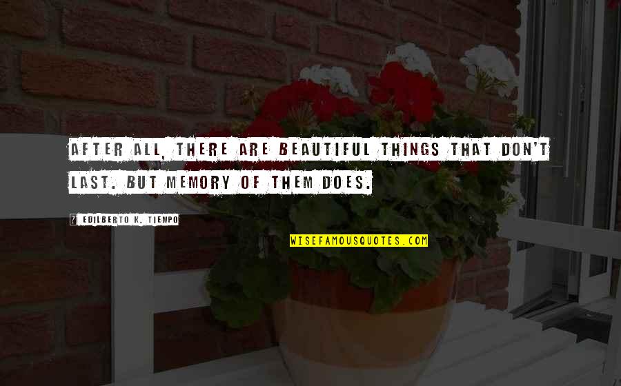 A Boy You Have A Crush On Quotes By Edilberto K. Tiempo: After all, there are beautiful things that don't