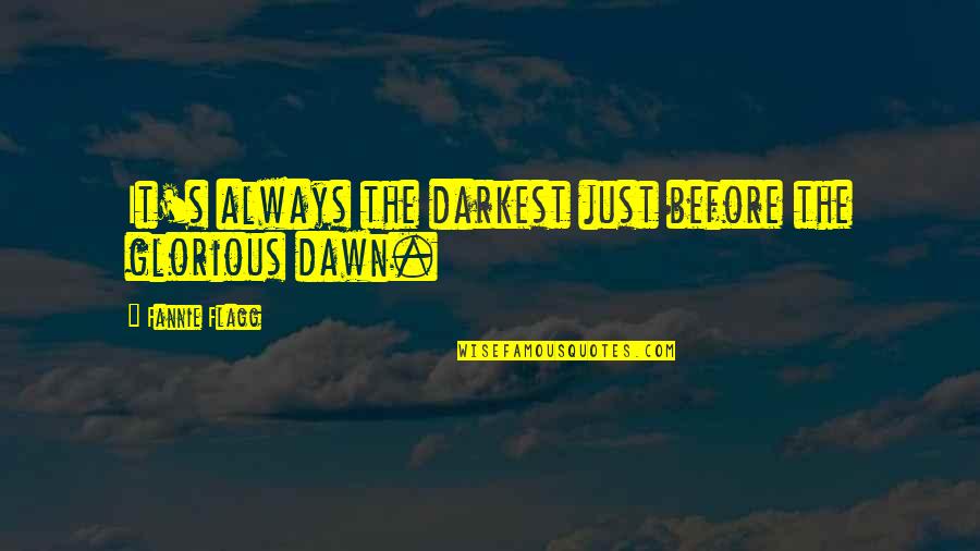 A Boy You Have A Crush On Quotes By Fannie Flagg: It's always the darkest just before the glorious
