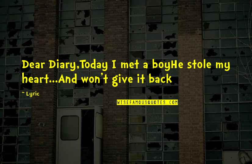 A Boy You Just Met Quotes By Lyric: Dear Diary,Today I met a boyHe stole my