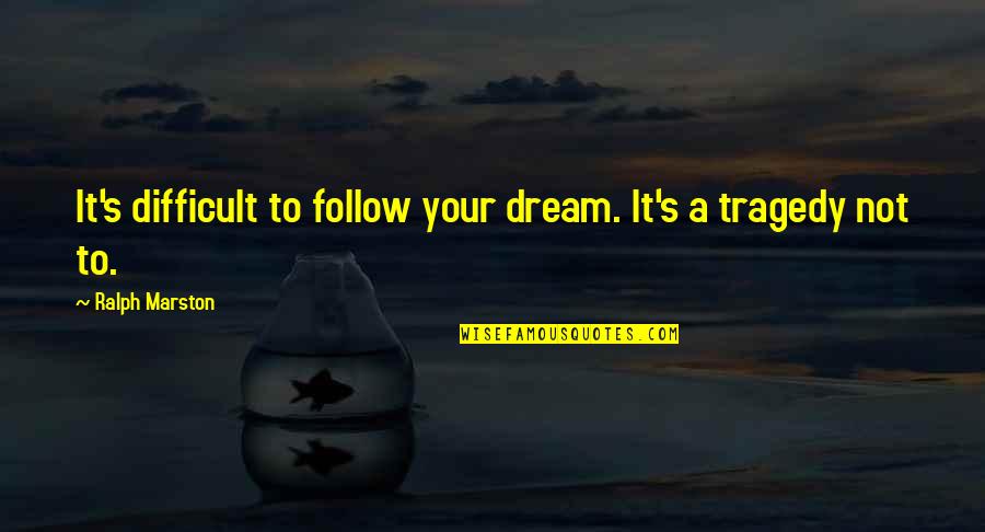 A Boy You Just Met Quotes By Ralph Marston: It's difficult to follow your dream. It's a