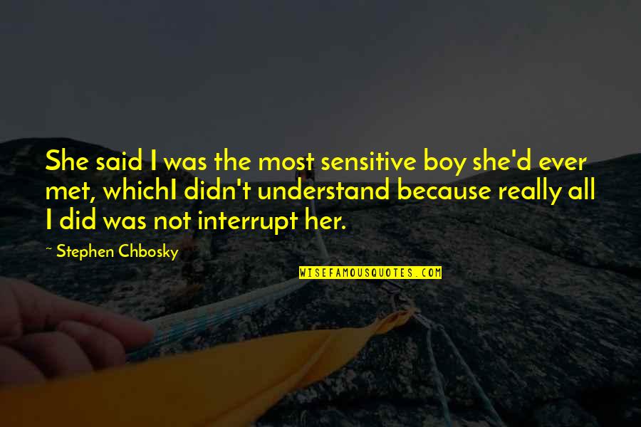 A Boy You Just Met Quotes By Stephen Chbosky: She said I was the most sensitive boy