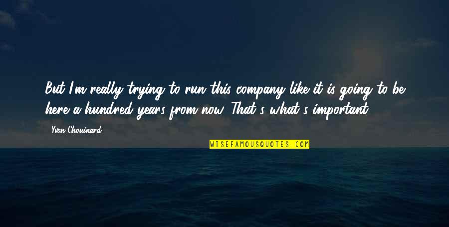 A Boy You Like Liking Someone Else Quotes By Yvon Chouinard: But I'm really trying to run this company