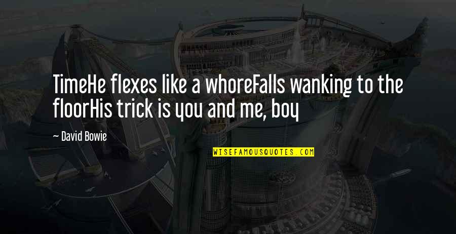 A Boy You Like Quotes By David Bowie: TimeHe flexes like a whoreFalls wanking to the