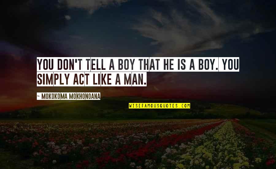 A Boy You Like Quotes By Mokokoma Mokhonoana: You don't tell a boy that he is