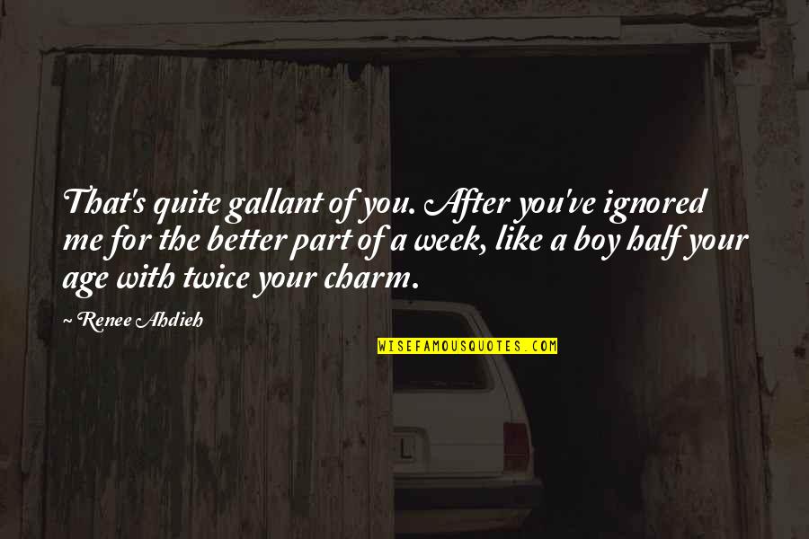 A Boy You Like Quotes By Renee Ahdieh: That's quite gallant of you. After you've ignored