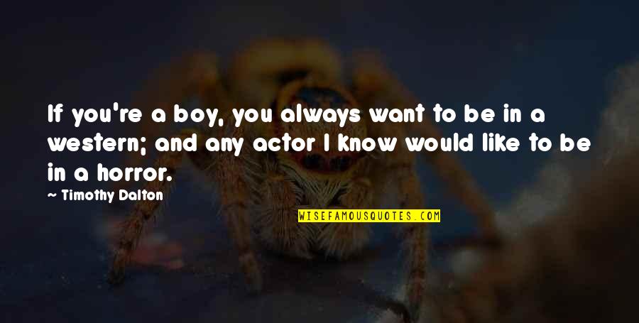 A Boy You Like Quotes By Timothy Dalton: If you're a boy, you always want to