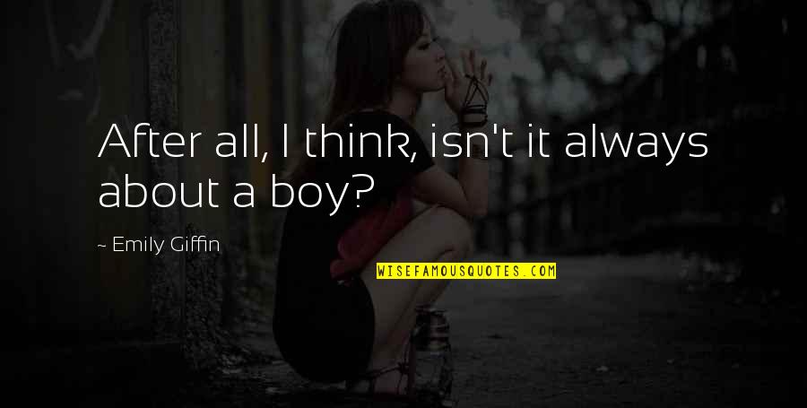 A Boy You Love Quotes By Emily Giffin: After all, I think, isn't it always about