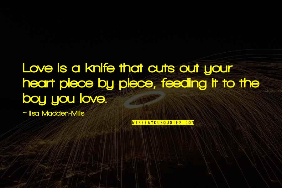 A Boy You Love Quotes By Ilsa Madden-Mills: Love is a knife that cuts out your